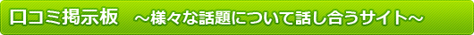 口コミ掲示板〜様々な話題について話し合うサイト〜